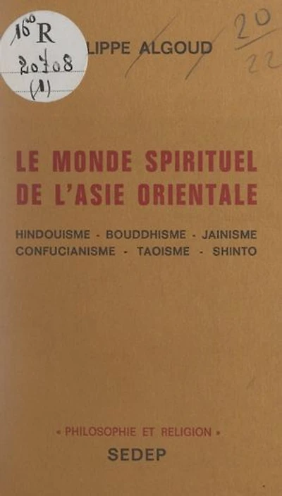 Le monde spirituel de l'Asie orientale: Hindouisme, bouddhisme, jaïnisme, confucianisme, taoïsme, shinto