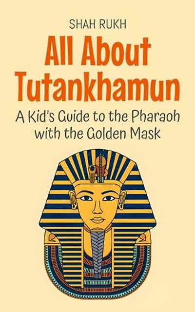 All About Tutankhamun: A Kid’s Guide to the Pharaoh with the Golden Mask: Knowledge Books For Kids, #74