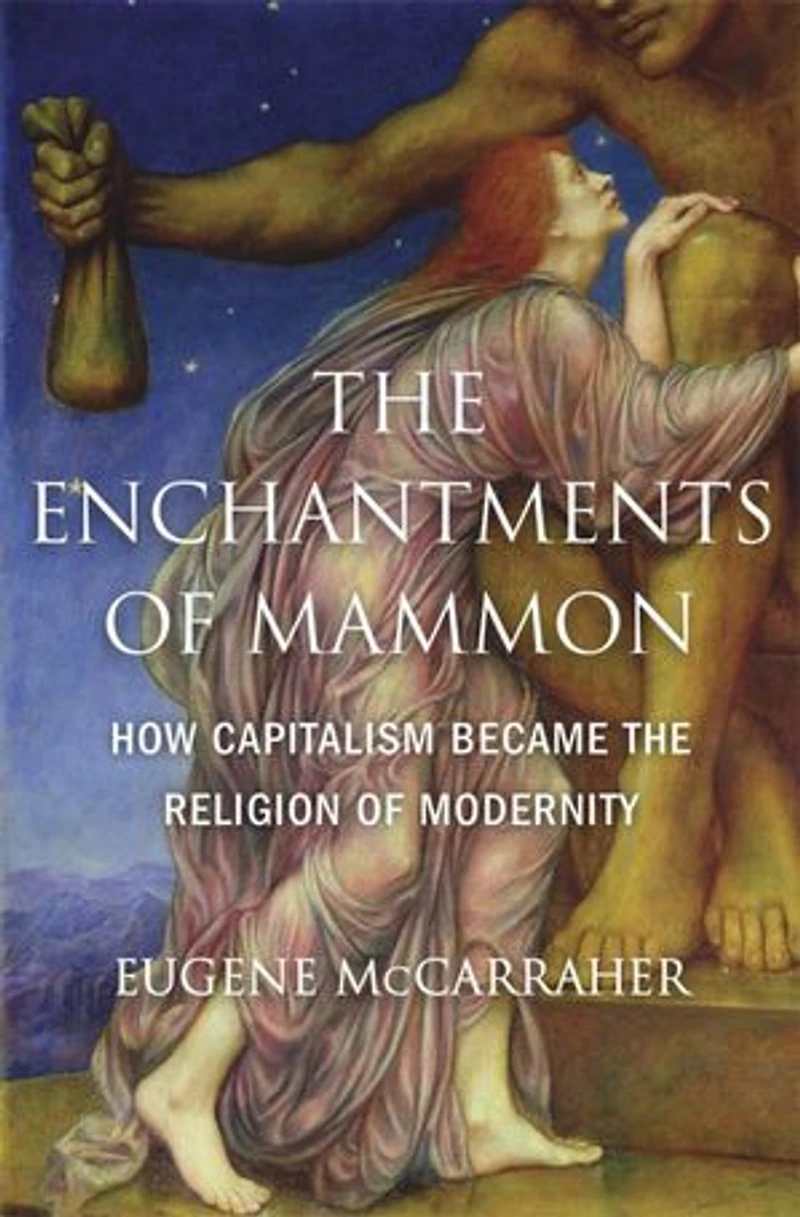 Enchantments of Mammon: How Capitalism Became the Religion Modernity