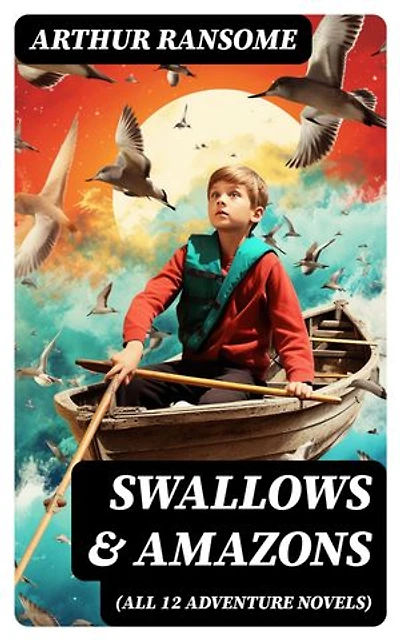 Swallows & Amazons (ALL 12 Adventure Novels): Swallowdale, Peter Duck, Winter Holiday, Coot Club, Pigeon Post, Secret Water…