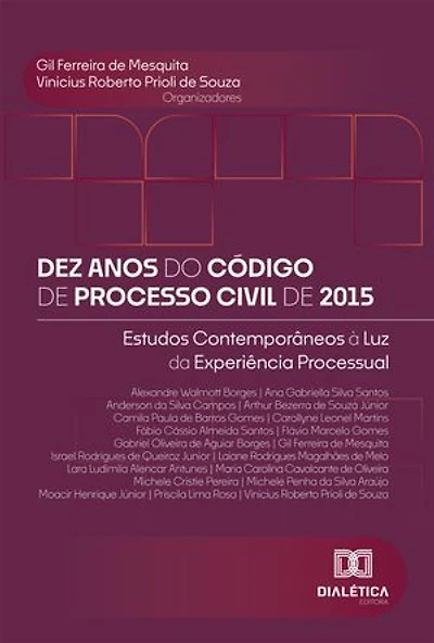 Dez Anos do Código de Processo Civil de 2015: Estudos Contemporâneos à Luz da Experiência Processual