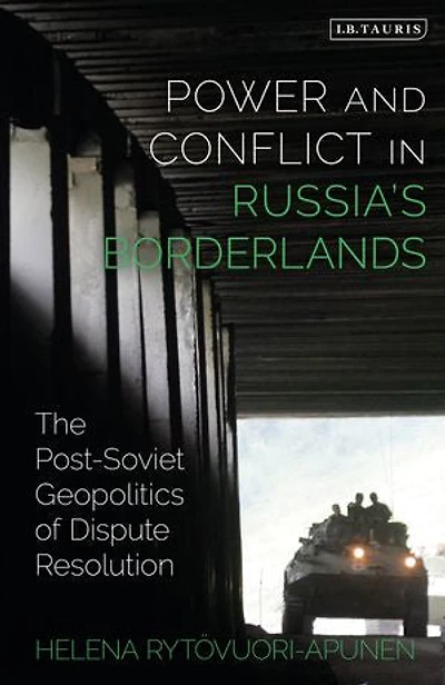 Power And Conflict Russia's Borderlands: The Post-soviet Geopolitics Of Dispute Resolution