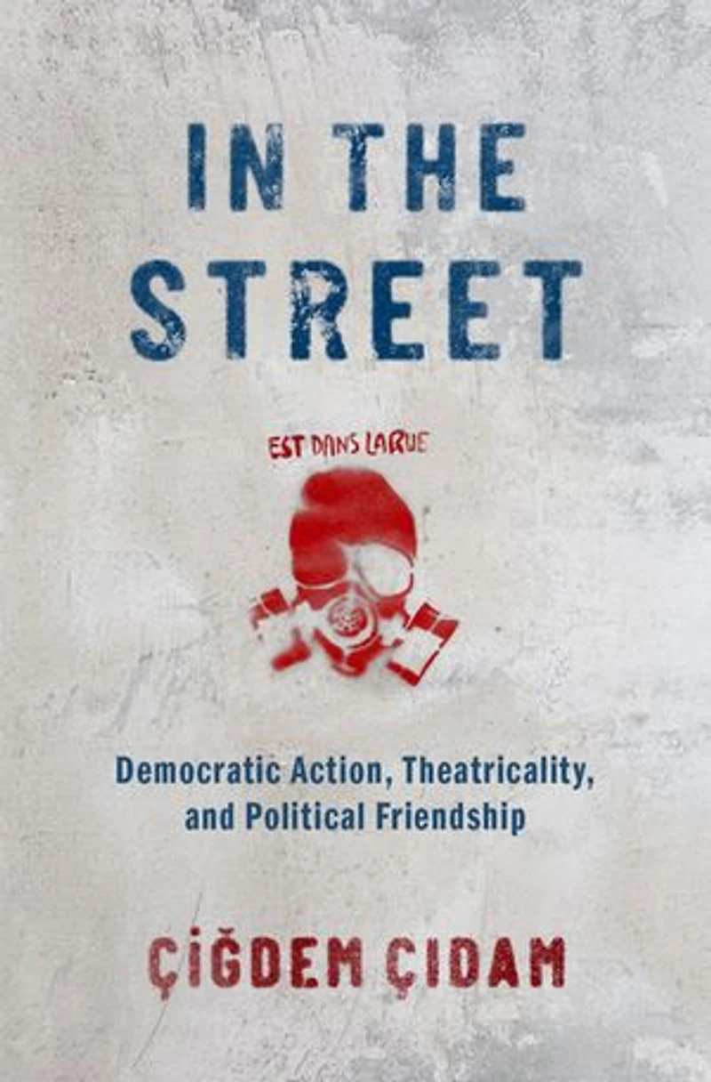the Street: Democratic Action, Theatricality, and Political Friendship