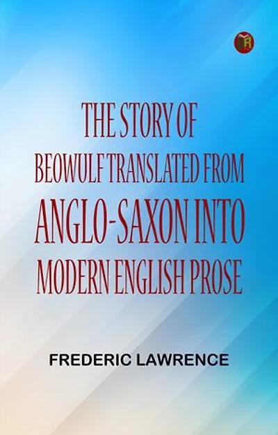 The Story of Beowulf, Translated from Anglo-Saxon into Modern English Prose