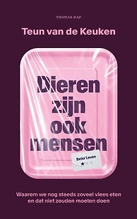 Dieren zijn ook mensen: Waarom we nog steeds zoveel vlees eten en dat niet zouden moeten doen