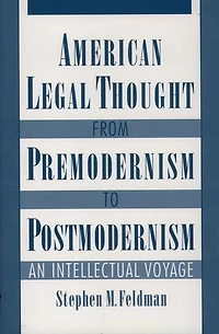 American Legal Thought from Premodernism to Postmodernism: An Intellectual Voyage