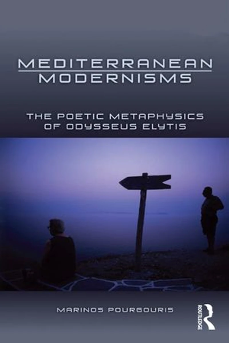 Mediterranean Modernisms: The Poetic Metaphysics Of Odysseus Elytis