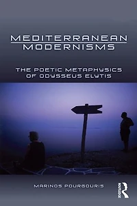Mediterranean Modernisms: The Poetic Metaphysics Of Odysseus Elytis