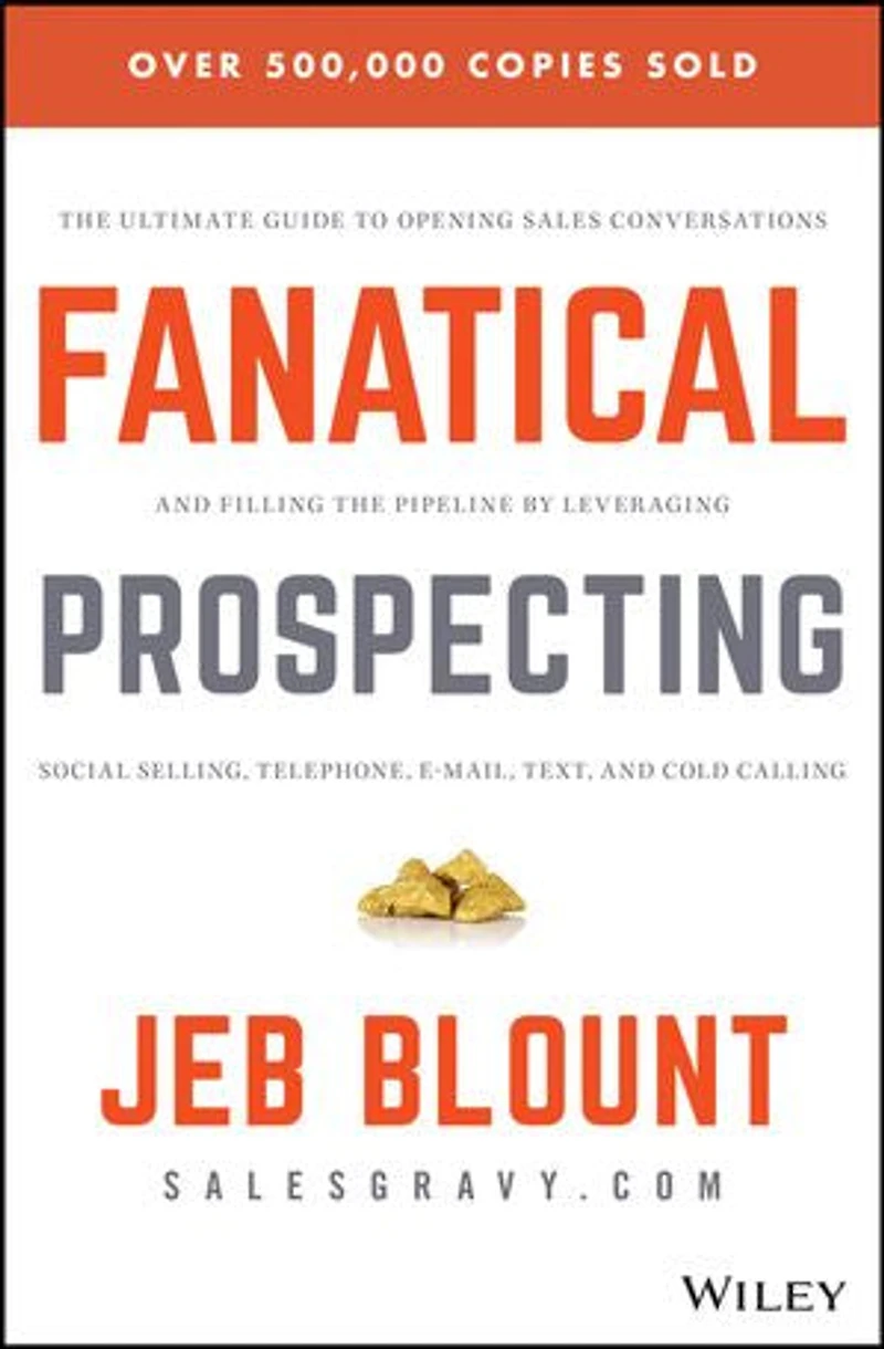 Fanatical Prospecting: the Ultimate Guide to Opening Sales Conversations and Filling Pipeline by Leveraging Social Selling, Telephone, Email, Text, Cold Calling