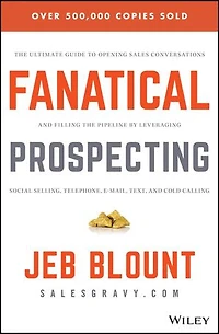 Fanatical Prospecting: the Ultimate Guide to Opening Sales Conversations and Filling Pipeline by Leveraging Social Selling, Telephone, Email, Text, Cold Calling