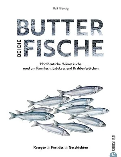 Butter bei die Fische!: Norddeutsche Heimatküche rund um Pannfisch, Labskaus und Krabbenbrötchen. Rezepte. Porträts. Geschichten.