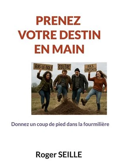 prenez votre destin en main: donnez un coup de pied dans la fourmilière