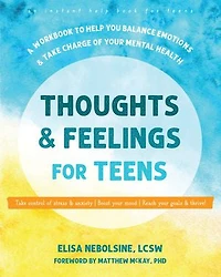 Thoughts and Feelings for Teens: A Workbook to Help You Balance Emotions Take Charge of Your Mental Health