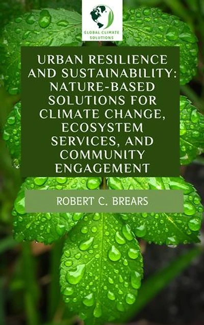 Urban Resilience and Sustainability: Nature-Based Solutions for Climate Change, Ecosystem Services, and Community Engagement