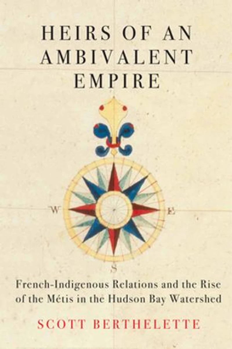 Heirs of an Ambivalent Empire: French-Indigenous Relations and the Rise Métis Hudson Bay Watershed
