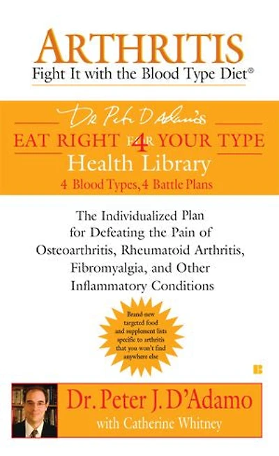 Arthritis: Fight it with the Blood Type Diet: Individualized Plan for Defeating Pain of Osteoarthritis, Rheumatoid Arthritis, Fibromyalgia, and Other Inflammatory Conditions
