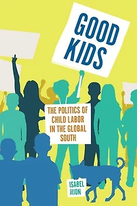 Good Kids: the Politics of Child Labor Global South