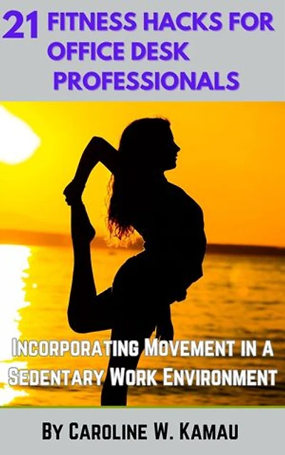 21 Fitness Hacks for Office Desk Professionals: Incorporating Movement in a Sedentary Work Environment