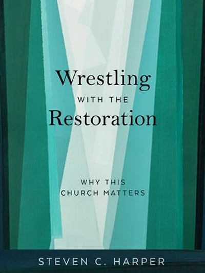 Wrestling with the Restoration: Why This Church Matters