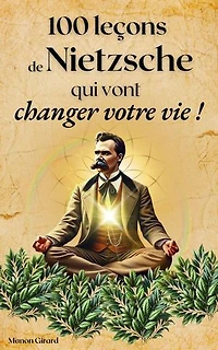 100 Leçons de Nietzsche Qui Vont Changer Votre Vie: Les Clés de la Sagesse