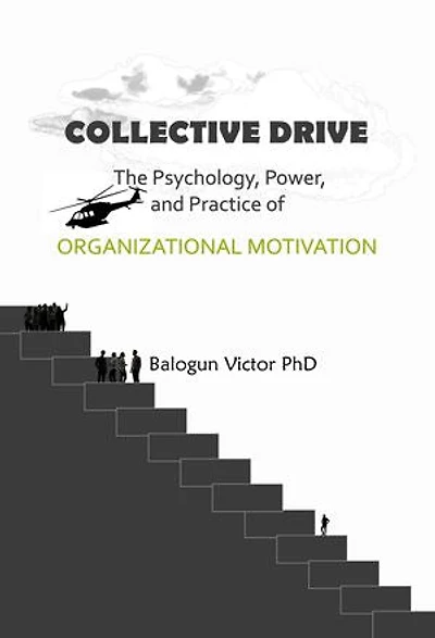 Collective Drive: The Psychology, Power, and Practice of Organizational Motivation