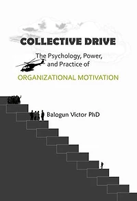 Collective Drive: The Psychology, Power, and Practice of Organizational Motivation