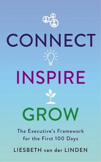 Connect, Inspire, Grow: The Executive's Framework for the First 100 Days