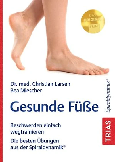Gesunde Füße: Beschwerden einfach wegtrainieren. Die besten Übungen aus der Spiraldynamik®