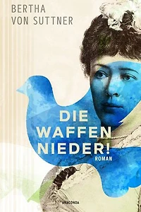 Die Waffen nieder! Roman: Der große Antikriegs-Roman der ersten Friedensnobelpreisträgerin
