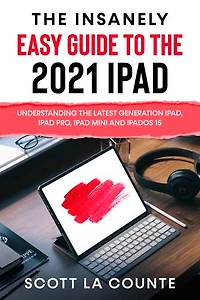 The Insanely Easy Guide to the 2021 iPad: Understanding the Latest Generation iPad, iPad Pro, iPad mini, and iPadOS 15