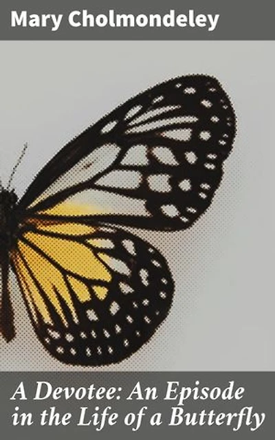 A Devotee: An Episode in the Life of a Butterfly: An Exploration of Societal Norms and Personal Desires in Victorian England