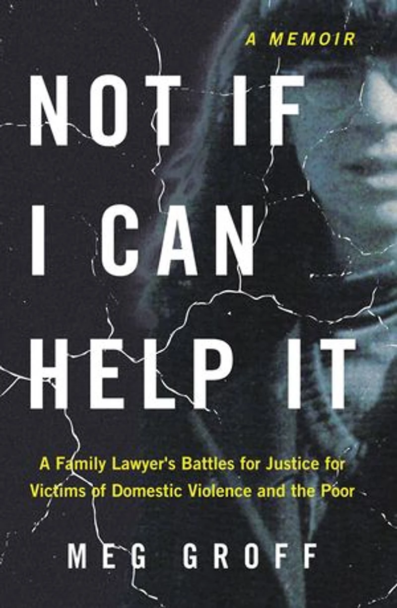 Not If I Can Help It: A Family Lawyer's Battles for Justice for Victims of Domestic Violence and the Poor
