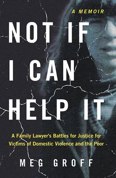 Not If I Can Help It: A Family Lawyer's Battles for Justice for Victims of Domestic Violence and the Poor