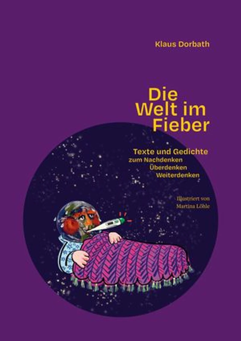 Die Welt im Fieber: Texte und Gedichte zum Nachdenken, Überdenken, Weiterdenken