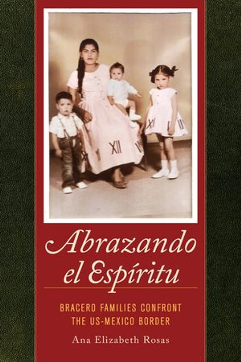 Abrazando el Espiritu: Bracero Families Confront the US-Mexico Border
