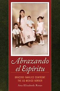 Abrazando el Espiritu: Bracero Families Confront the US-Mexico Border