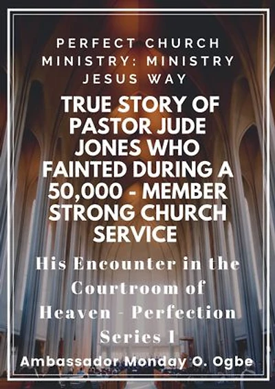 Perfect Church Ministry: Ministry Jesus WAY: True Story of Pastor Jude Jones who FAINTED during a 50,000 - member Strong Church Service and His Encounter in the Courtroom of Heaven: Perfection Series 1