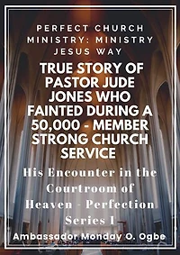 Perfect Church Ministry: Ministry Jesus WAY: True Story of Pastor Jude Jones who FAINTED during a 50,000 - member Strong Church Service and His Encounter in the Courtroom of Heaven: Perfection Series 1