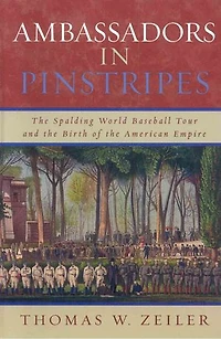 Ambassadors Pinstripes: the Spalding World Baseball Tour and Birth of American Empire