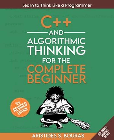C++ and Algorithmic Thinking for the Complete Beginner: Learn to think like a programmer by mastering C++ and foundational algorithms from scratch.