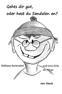 Geht´s dir gut, oder hast du Sandalen an: Balthasar Beckendorf und seine Sicht der Dinge