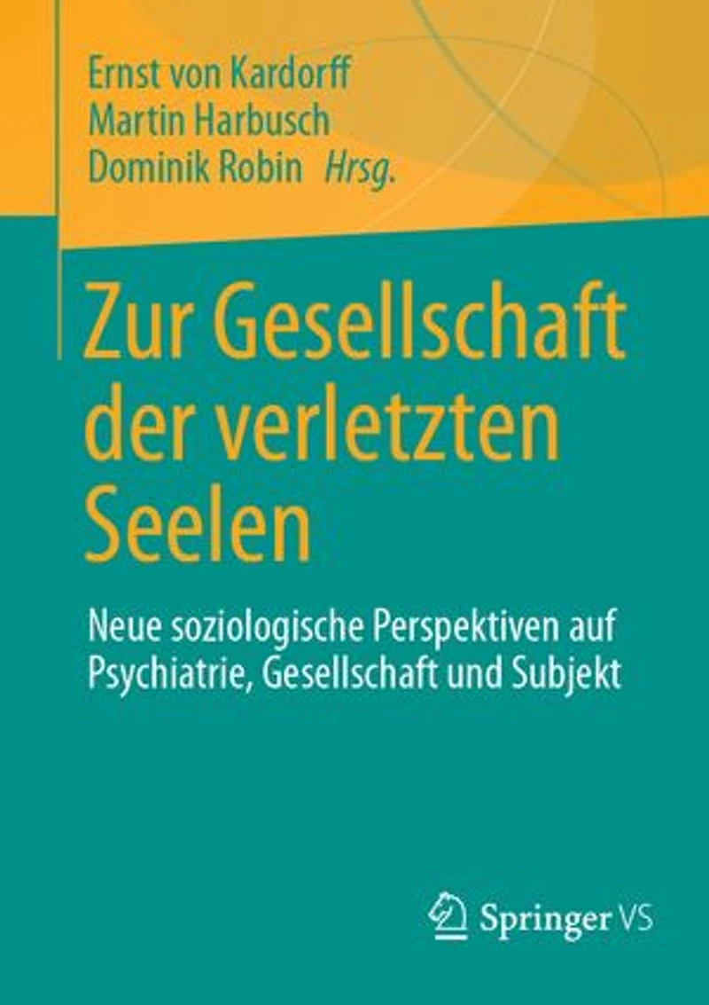 Zur Gesellschaft der verletzten Seelen: Neue soziologische Perspektiven auf Psychiatrie, Gesellschaft und Subjekt