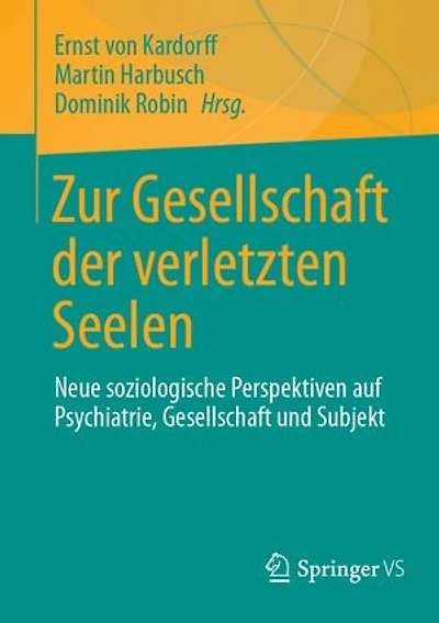 Zur Gesellschaft der verletzten Seelen: Neue soziologische Perspektiven auf Psychiatrie, Gesellschaft und Subjekt