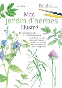 Mon jardin d’herbes illustré: Dessiner et peindre les herbes culinaires