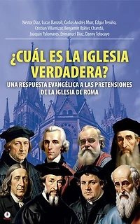¿Cuál Es La Iglesia Verdadera?: Una Respuesta Evangélica A Las Pretensiones De La Iglesia De Roma