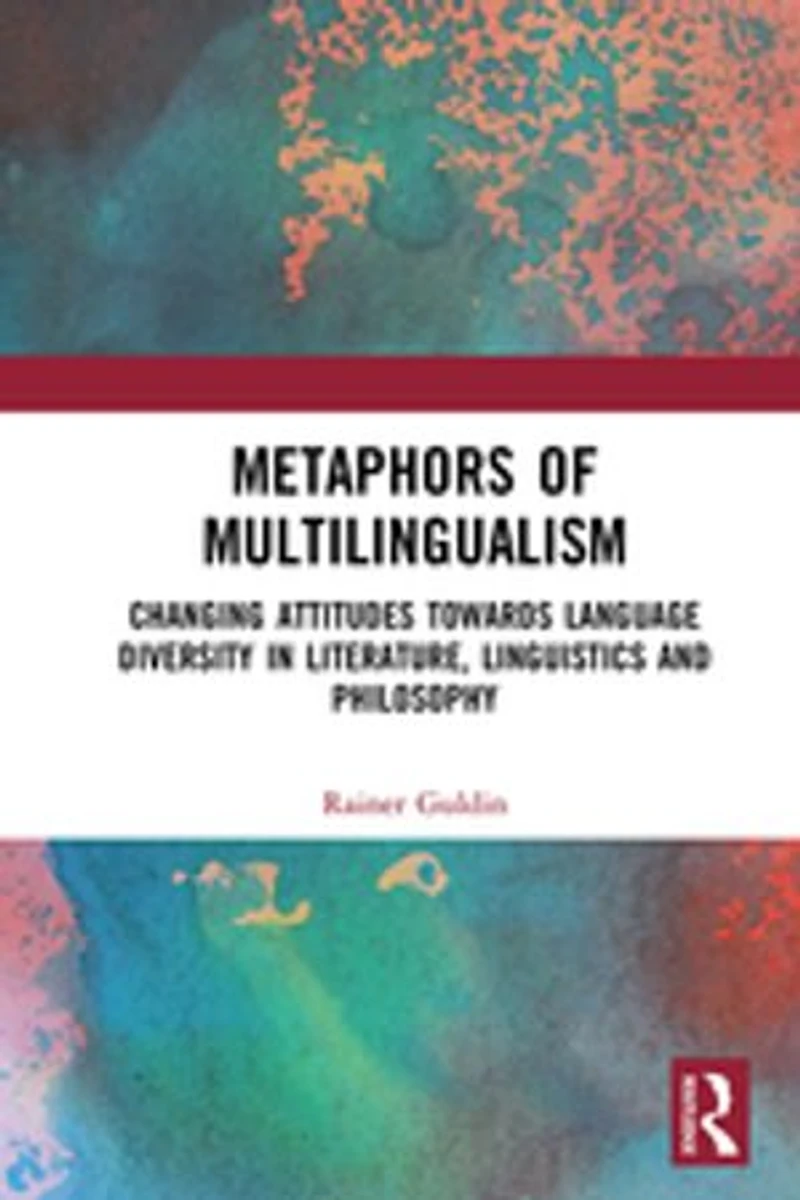 Metaphors of Multilingualism: Changing Attitudes towards Language Diversity Literature, Linguistics and Philosophy