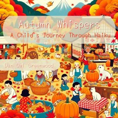 Autumn Whispers: A Child's Journey Through Haiku: Discover the Magic of Fall with 28 Enchanting Haikus
