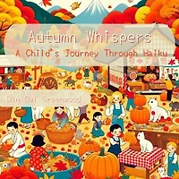 Autumn Whispers: A Child's Journey Through Haiku: Discover the Magic of Fall with 28 Enchanting Haikus