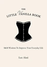 The Little Vanilla Book: S&M Wisdom to Improve Your Everyday Life