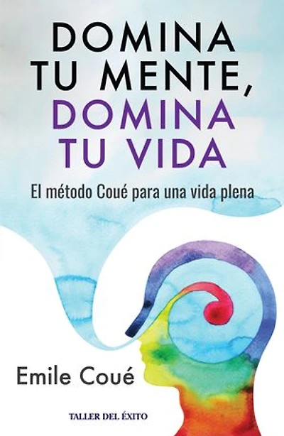 Domina tu mente, domina tu vida: El método Coué para una vida plena